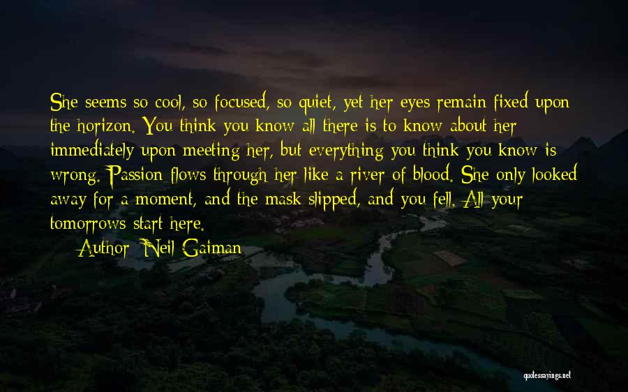 Neil Gaiman Quotes: She Seems So Cool, So Focused, So Quiet, Yet Her Eyes Remain Fixed Upon The Horizon. You Think You Know