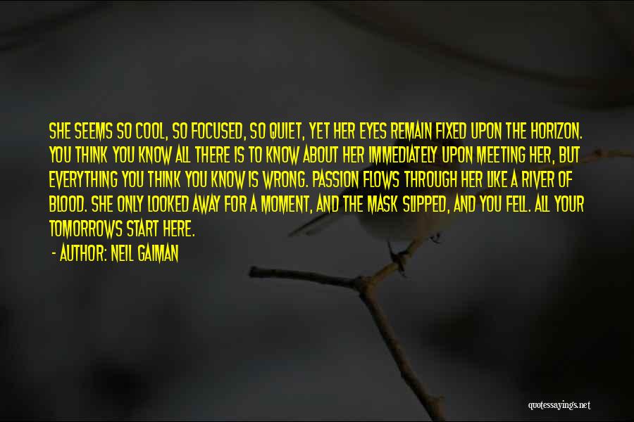 Neil Gaiman Quotes: She Seems So Cool, So Focused, So Quiet, Yet Her Eyes Remain Fixed Upon The Horizon. You Think You Know