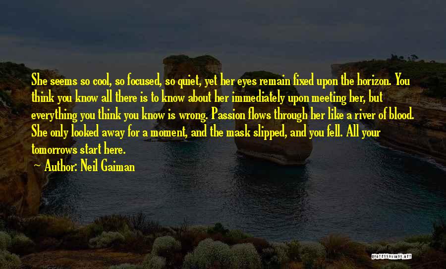 Neil Gaiman Quotes: She Seems So Cool, So Focused, So Quiet, Yet Her Eyes Remain Fixed Upon The Horizon. You Think You Know