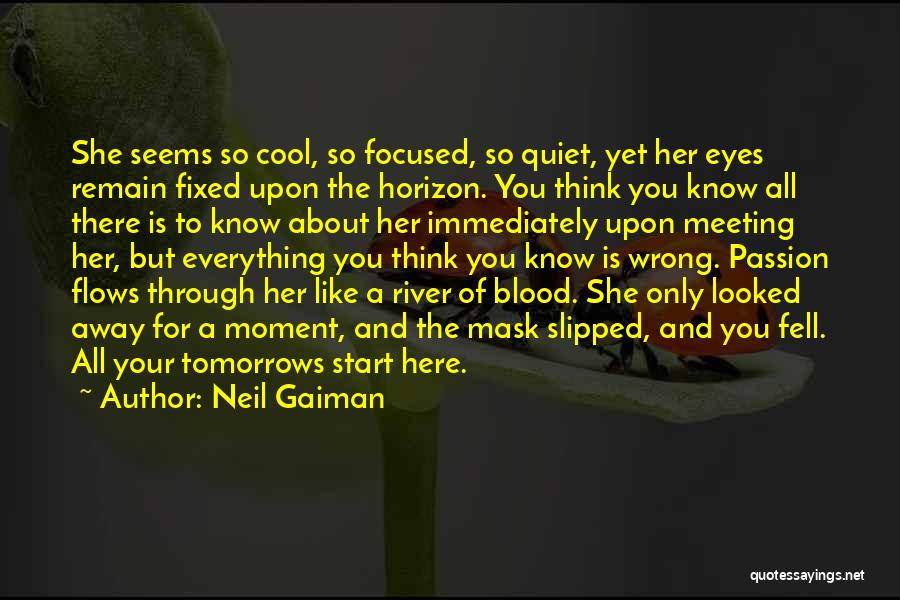 Neil Gaiman Quotes: She Seems So Cool, So Focused, So Quiet, Yet Her Eyes Remain Fixed Upon The Horizon. You Think You Know