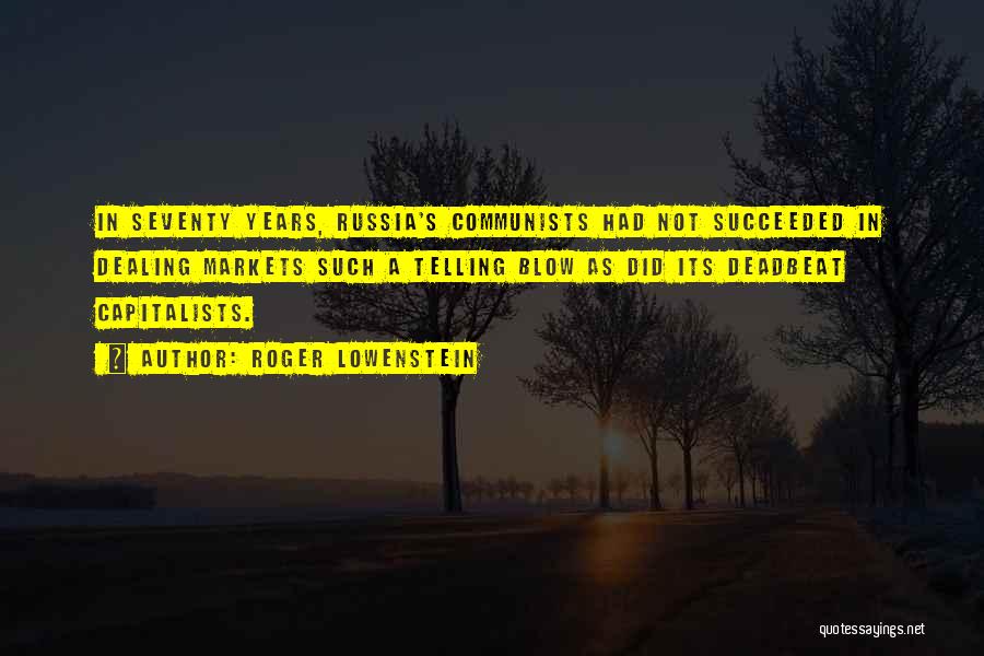 Roger Lowenstein Quotes: In Seventy Years, Russia's Communists Had Not Succeeded In Dealing Markets Such A Telling Blow As Did Its Deadbeat Capitalists.