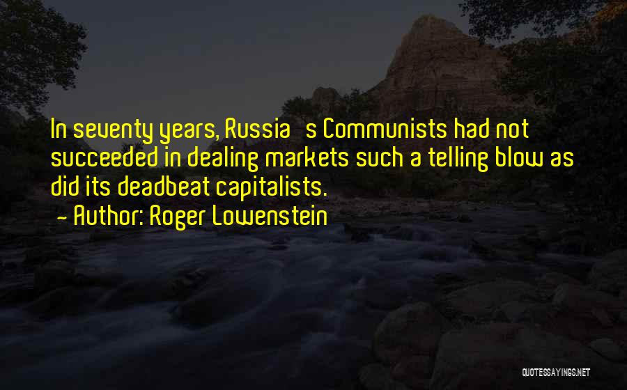 Roger Lowenstein Quotes: In Seventy Years, Russia's Communists Had Not Succeeded In Dealing Markets Such A Telling Blow As Did Its Deadbeat Capitalists.