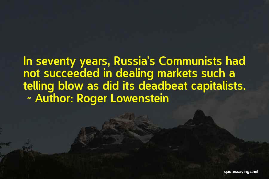 Roger Lowenstein Quotes: In Seventy Years, Russia's Communists Had Not Succeeded In Dealing Markets Such A Telling Blow As Did Its Deadbeat Capitalists.