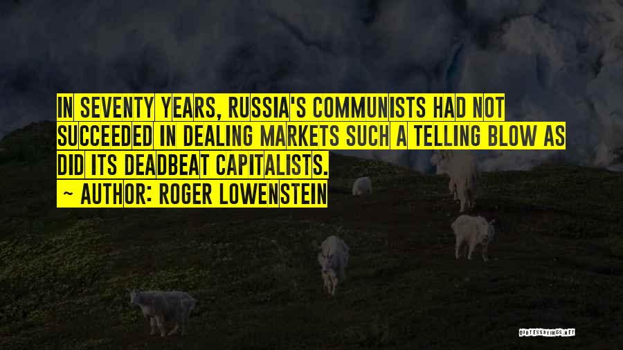 Roger Lowenstein Quotes: In Seventy Years, Russia's Communists Had Not Succeeded In Dealing Markets Such A Telling Blow As Did Its Deadbeat Capitalists.