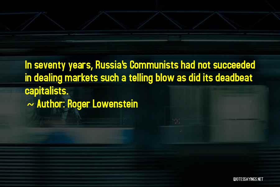 Roger Lowenstein Quotes: In Seventy Years, Russia's Communists Had Not Succeeded In Dealing Markets Such A Telling Blow As Did Its Deadbeat Capitalists.