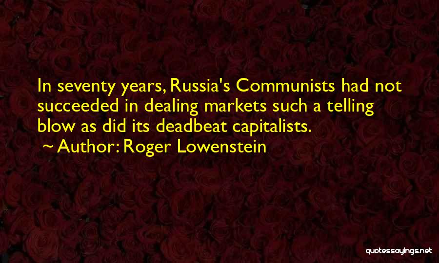 Roger Lowenstein Quotes: In Seventy Years, Russia's Communists Had Not Succeeded In Dealing Markets Such A Telling Blow As Did Its Deadbeat Capitalists.