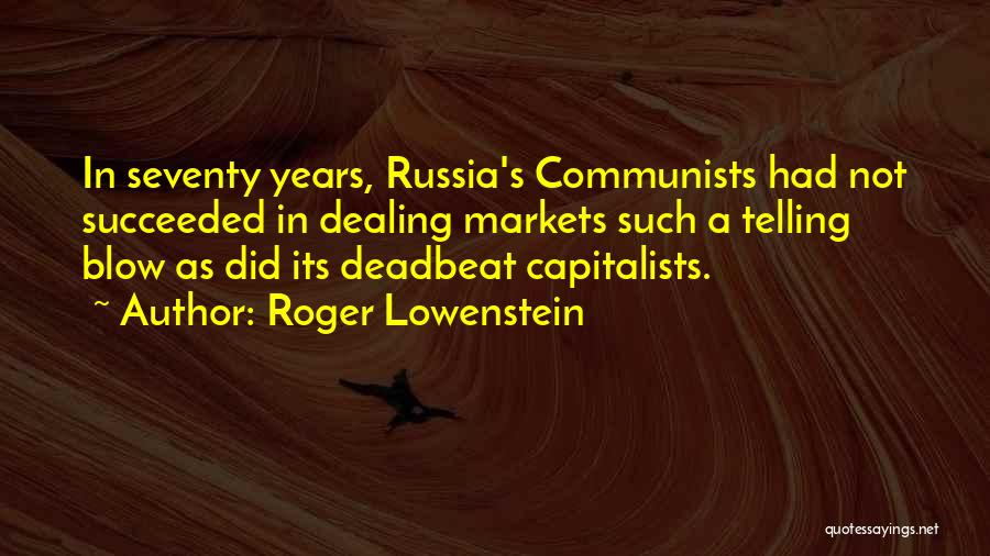 Roger Lowenstein Quotes: In Seventy Years, Russia's Communists Had Not Succeeded In Dealing Markets Such A Telling Blow As Did Its Deadbeat Capitalists.