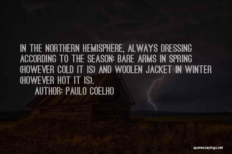 Paulo Coelho Quotes: In The Northern Hemisphere, Always Dressing According To The Season: Bare Arms In Spring (however Cold It Is) And Woolen
