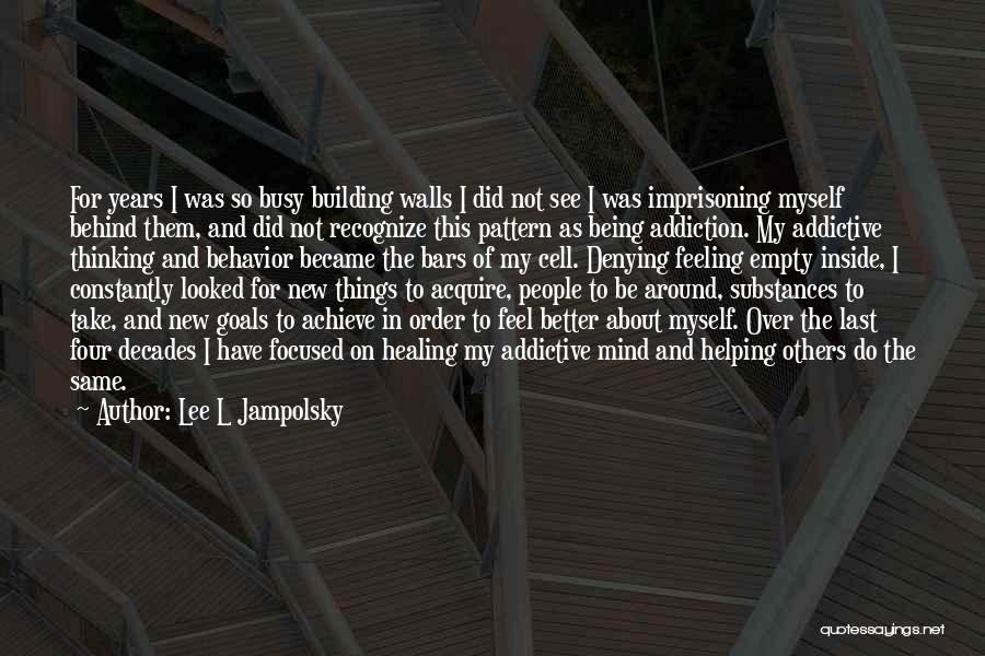 Lee L Jampolsky Quotes: For Years I Was So Busy Building Walls I Did Not See I Was Imprisoning Myself Behind Them, And Did