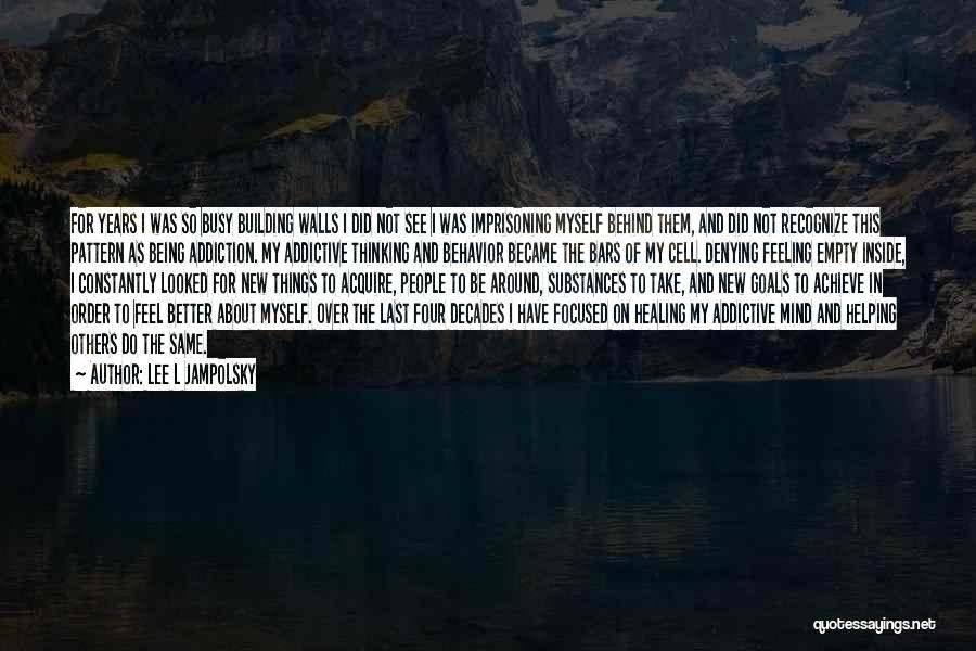 Lee L Jampolsky Quotes: For Years I Was So Busy Building Walls I Did Not See I Was Imprisoning Myself Behind Them, And Did