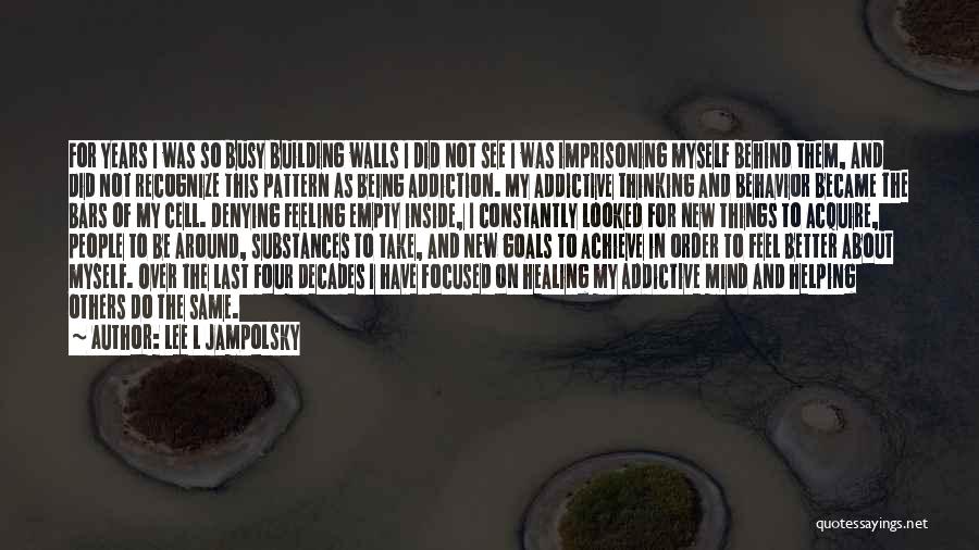 Lee L Jampolsky Quotes: For Years I Was So Busy Building Walls I Did Not See I Was Imprisoning Myself Behind Them, And Did