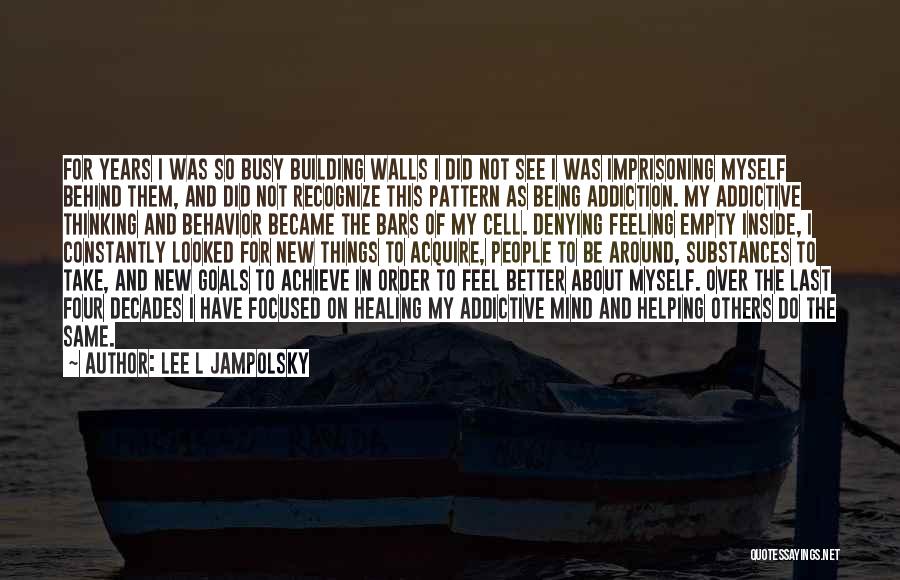 Lee L Jampolsky Quotes: For Years I Was So Busy Building Walls I Did Not See I Was Imprisoning Myself Behind Them, And Did