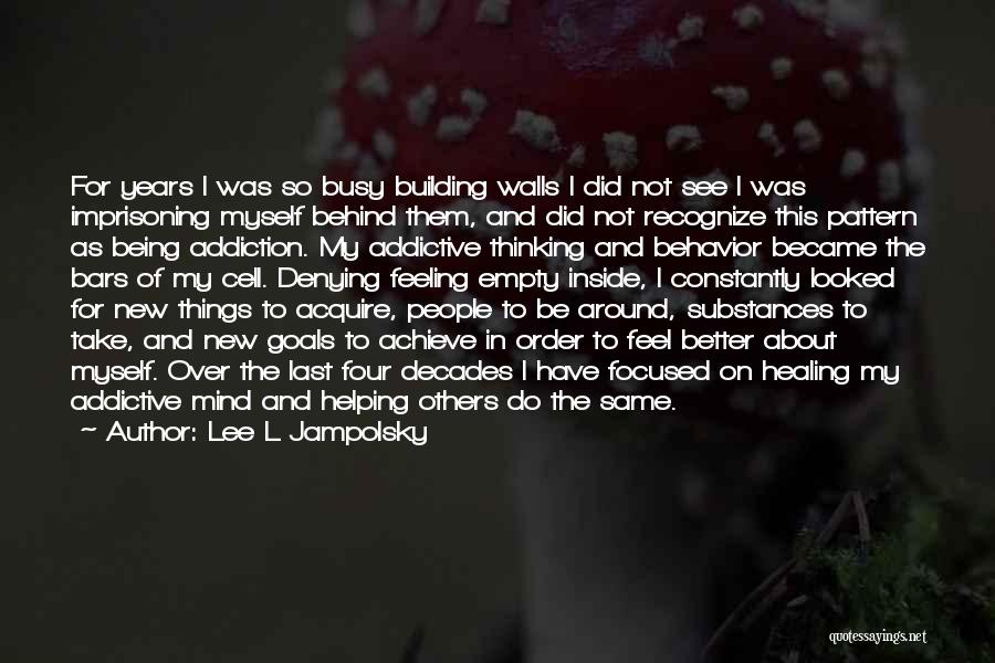 Lee L Jampolsky Quotes: For Years I Was So Busy Building Walls I Did Not See I Was Imprisoning Myself Behind Them, And Did