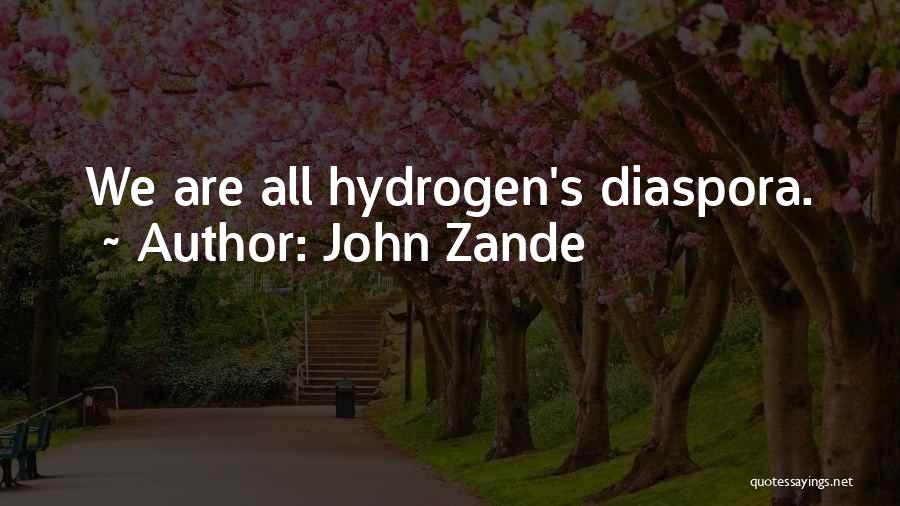 John Zande Quotes: We Are All Hydrogen's Diaspora.