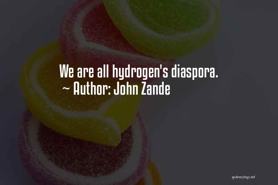 John Zande Quotes: We Are All Hydrogen's Diaspora.