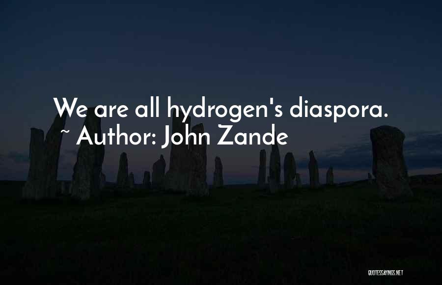 John Zande Quotes: We Are All Hydrogen's Diaspora.