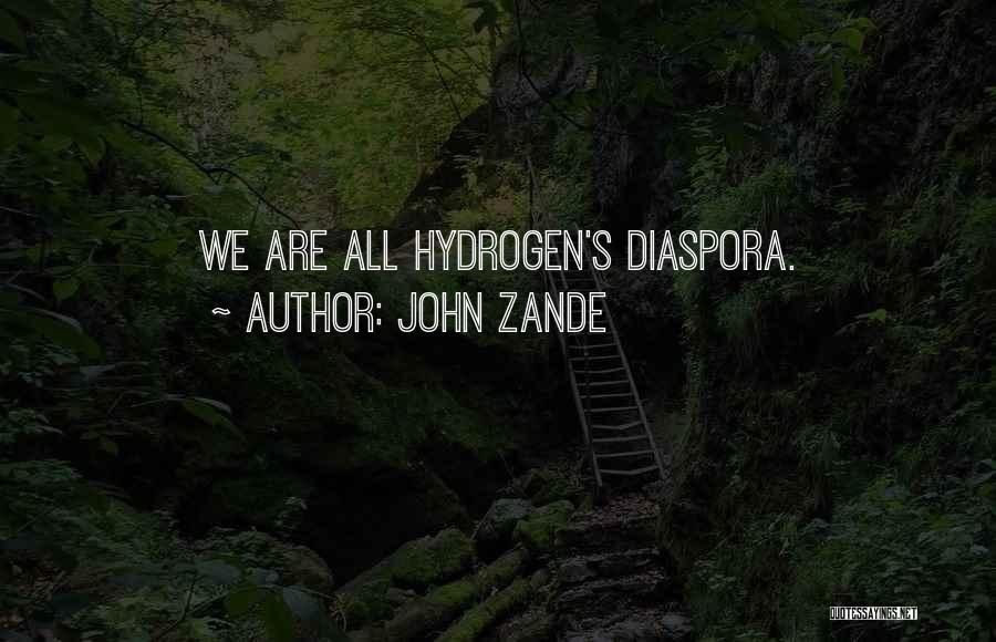 John Zande Quotes: We Are All Hydrogen's Diaspora.