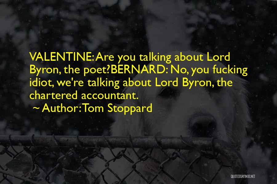 Tom Stoppard Quotes: Valentine: Are You Talking About Lord Byron, The Poet?bernard: No, You Fucking Idiot, We're Talking About Lord Byron, The Chartered