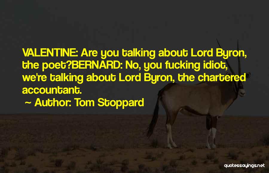 Tom Stoppard Quotes: Valentine: Are You Talking About Lord Byron, The Poet?bernard: No, You Fucking Idiot, We're Talking About Lord Byron, The Chartered