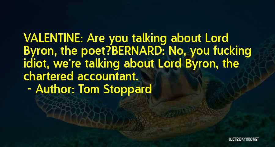 Tom Stoppard Quotes: Valentine: Are You Talking About Lord Byron, The Poet?bernard: No, You Fucking Idiot, We're Talking About Lord Byron, The Chartered