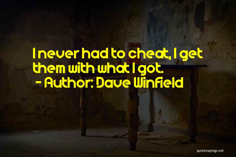 Dave Winfield Quotes: I Never Had To Cheat, I Get Them With What I Got.
