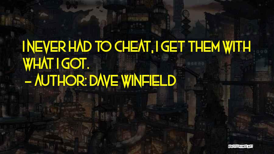 Dave Winfield Quotes: I Never Had To Cheat, I Get Them With What I Got.