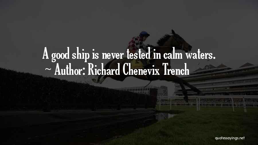 Richard Chenevix Trench Quotes: A Good Ship Is Never Tested In Calm Waters.
