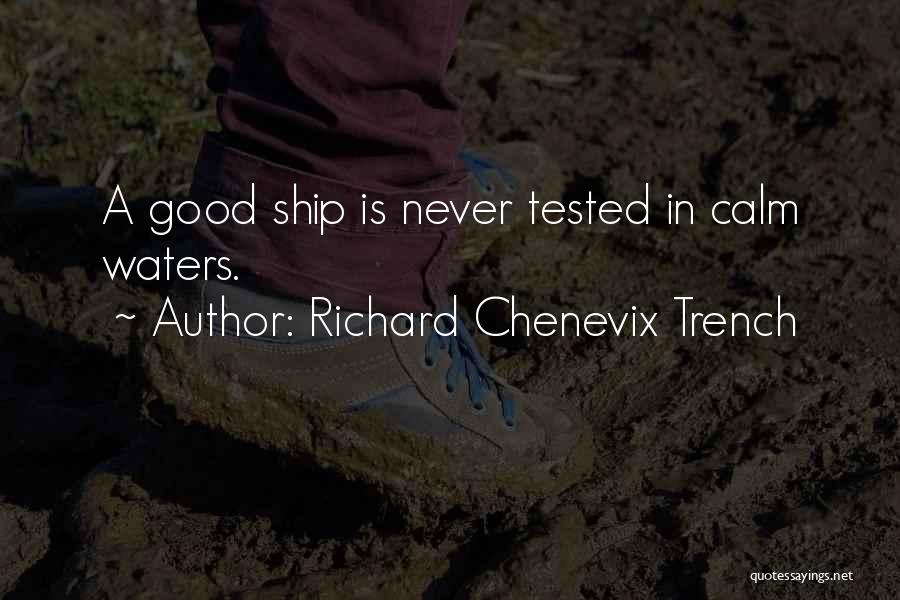 Richard Chenevix Trench Quotes: A Good Ship Is Never Tested In Calm Waters.
