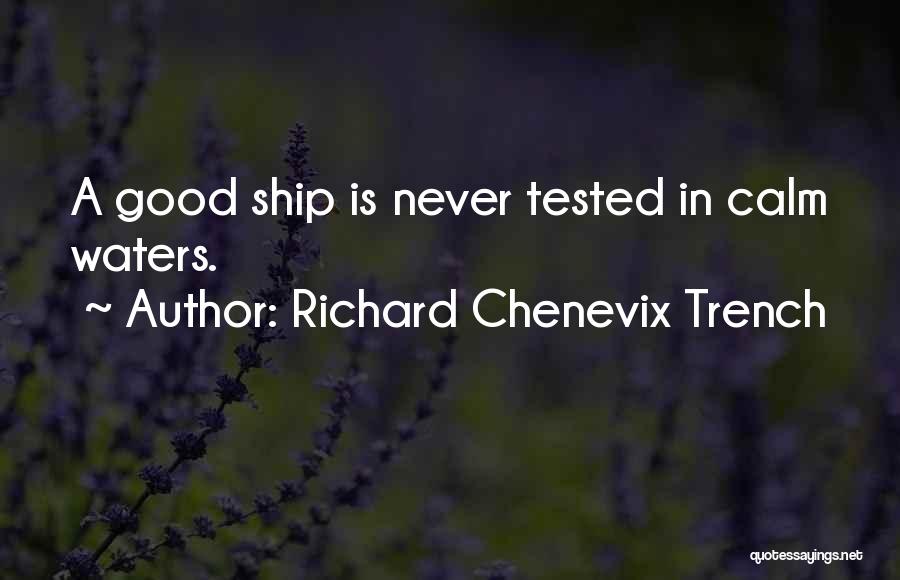 Richard Chenevix Trench Quotes: A Good Ship Is Never Tested In Calm Waters.
