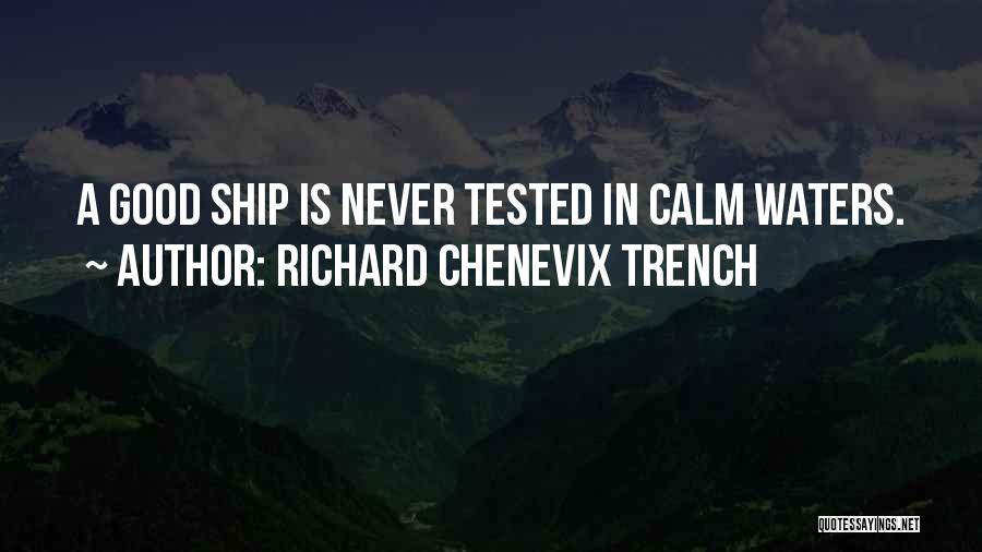 Richard Chenevix Trench Quotes: A Good Ship Is Never Tested In Calm Waters.