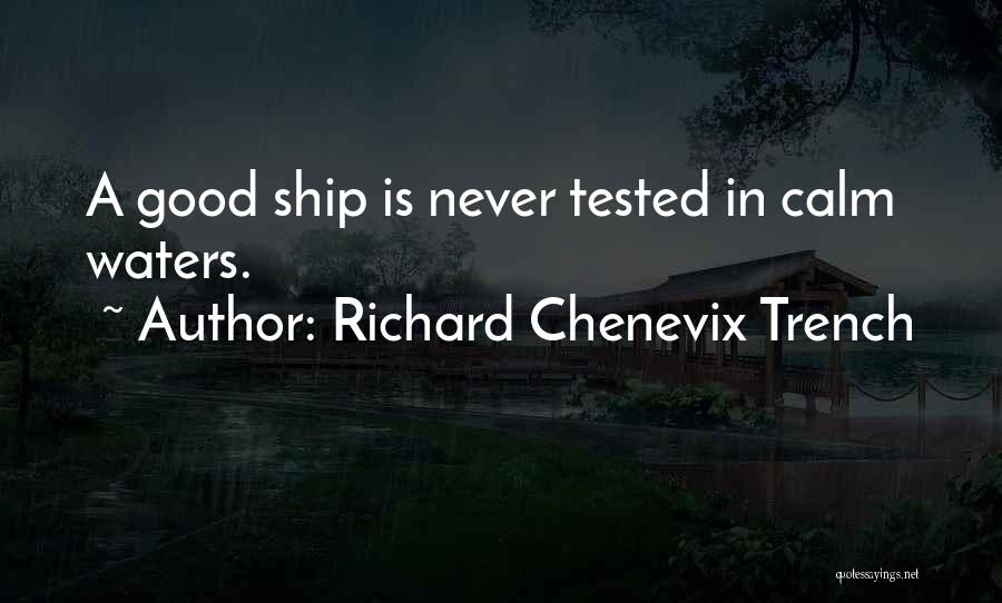 Richard Chenevix Trench Quotes: A Good Ship Is Never Tested In Calm Waters.
