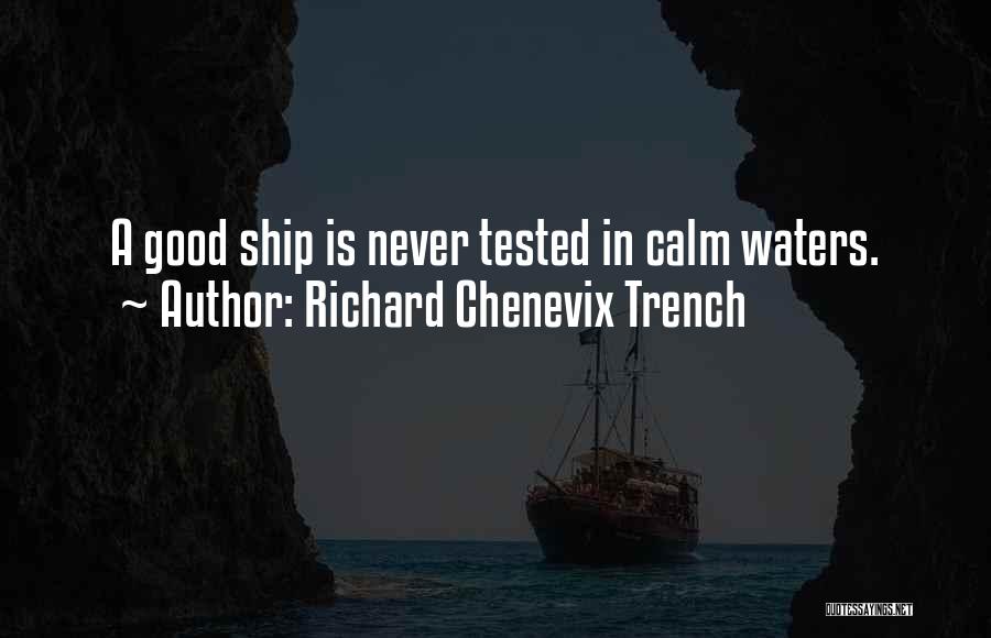 Richard Chenevix Trench Quotes: A Good Ship Is Never Tested In Calm Waters.