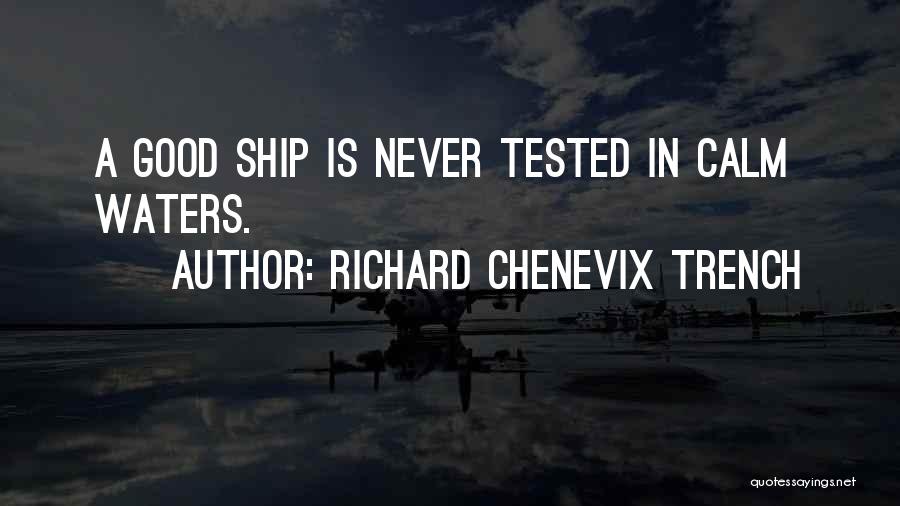 Richard Chenevix Trench Quotes: A Good Ship Is Never Tested In Calm Waters.