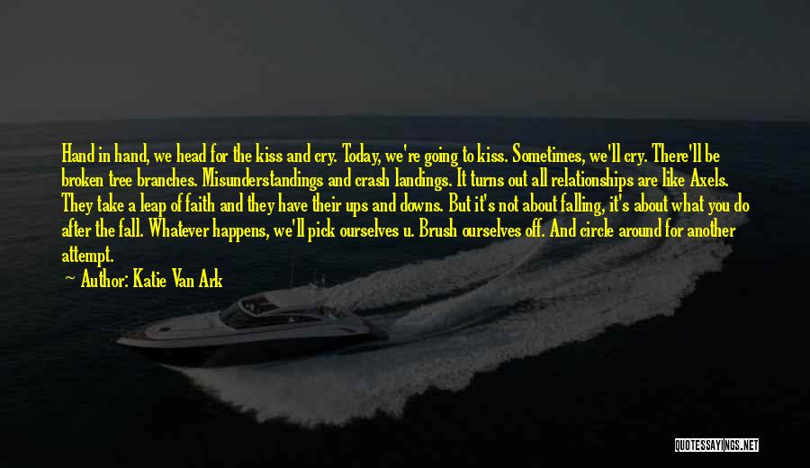 Katie Van Ark Quotes: Hand In Hand, We Head For The Kiss And Cry. Today, We're Going To Kiss. Sometimes, We'll Cry. There'll Be