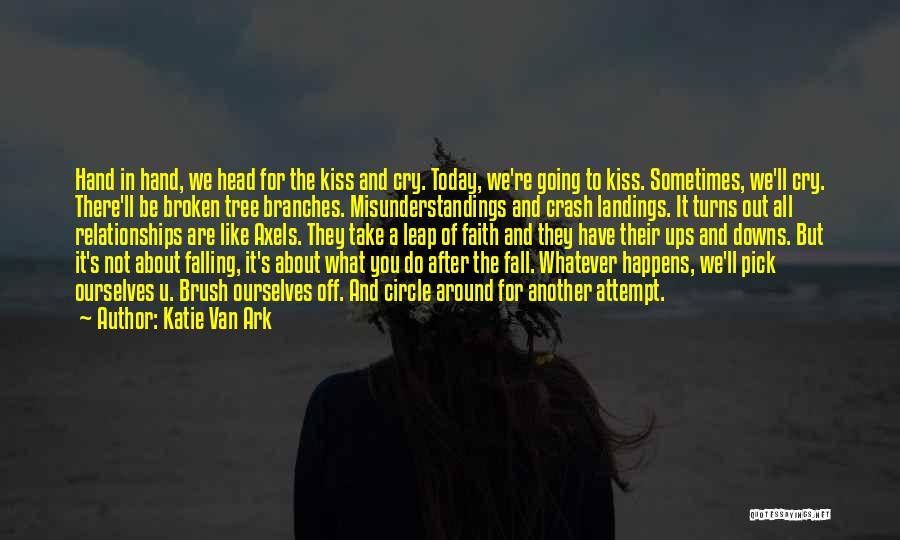 Katie Van Ark Quotes: Hand In Hand, We Head For The Kiss And Cry. Today, We're Going To Kiss. Sometimes, We'll Cry. There'll Be