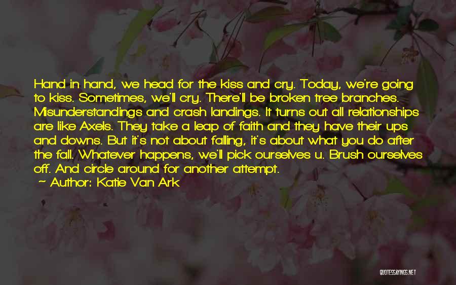 Katie Van Ark Quotes: Hand In Hand, We Head For The Kiss And Cry. Today, We're Going To Kiss. Sometimes, We'll Cry. There'll Be