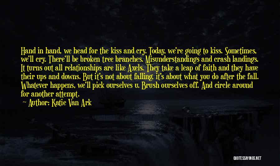 Katie Van Ark Quotes: Hand In Hand, We Head For The Kiss And Cry. Today, We're Going To Kiss. Sometimes, We'll Cry. There'll Be