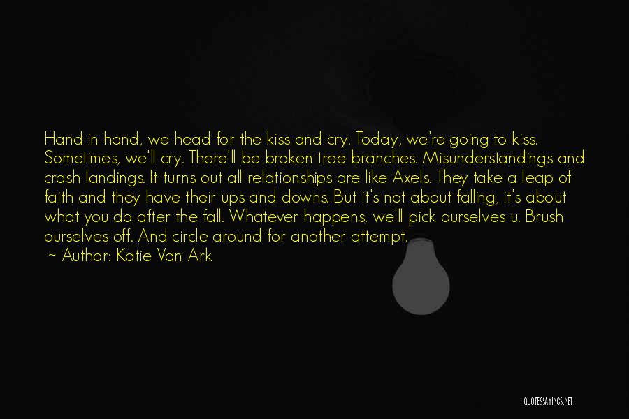 Katie Van Ark Quotes: Hand In Hand, We Head For The Kiss And Cry. Today, We're Going To Kiss. Sometimes, We'll Cry. There'll Be