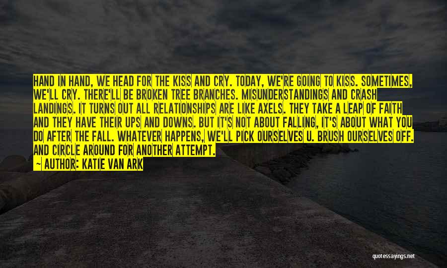 Katie Van Ark Quotes: Hand In Hand, We Head For The Kiss And Cry. Today, We're Going To Kiss. Sometimes, We'll Cry. There'll Be