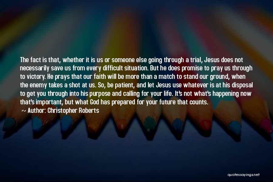 Christopher Roberts Quotes: The Fact Is That, Whether It Is Us Or Someone Else Going Through A Trial, Jesus Does Not Necessarily Save