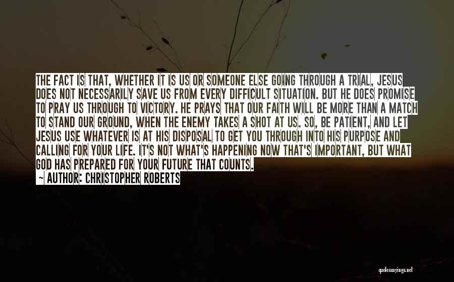 Christopher Roberts Quotes: The Fact Is That, Whether It Is Us Or Someone Else Going Through A Trial, Jesus Does Not Necessarily Save