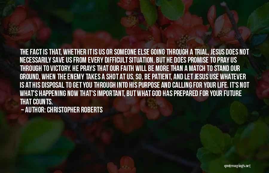 Christopher Roberts Quotes: The Fact Is That, Whether It Is Us Or Someone Else Going Through A Trial, Jesus Does Not Necessarily Save