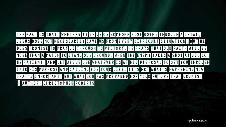 Christopher Roberts Quotes: The Fact Is That, Whether It Is Us Or Someone Else Going Through A Trial, Jesus Does Not Necessarily Save