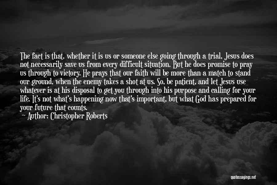 Christopher Roberts Quotes: The Fact Is That, Whether It Is Us Or Someone Else Going Through A Trial, Jesus Does Not Necessarily Save