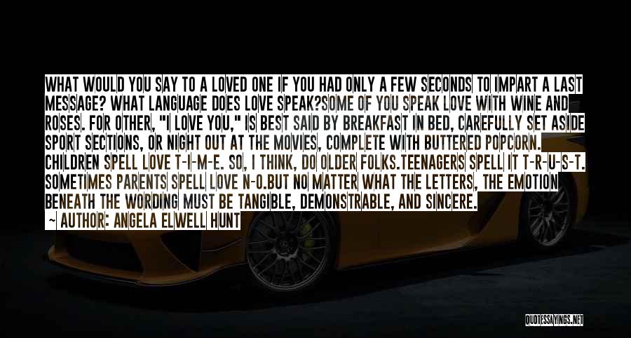 Angela Elwell Hunt Quotes: What Would You Say To A Loved One If You Had Only A Few Seconds To Impart A Last Message?