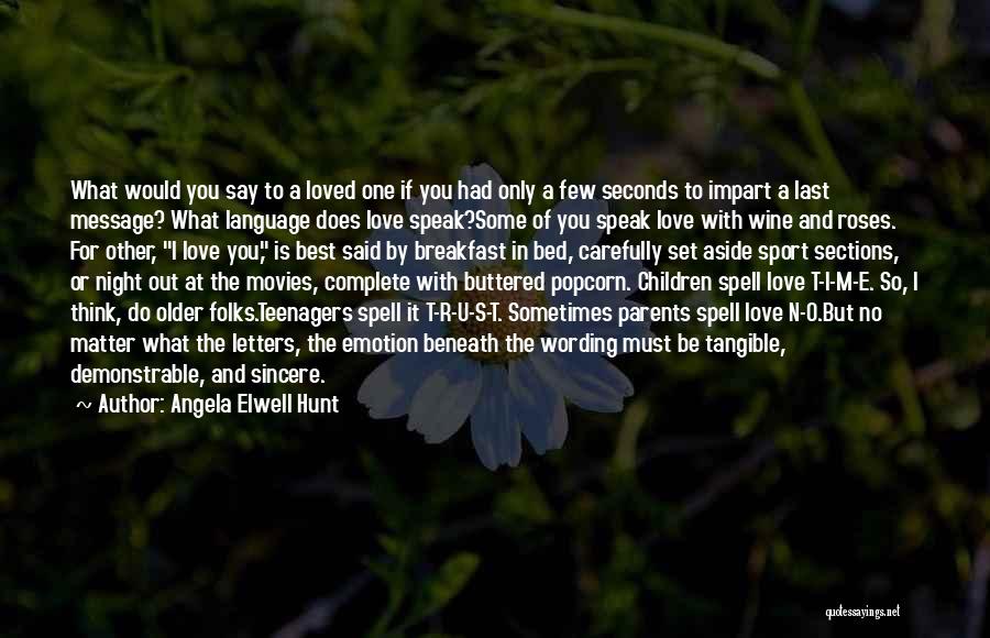 Angela Elwell Hunt Quotes: What Would You Say To A Loved One If You Had Only A Few Seconds To Impart A Last Message?