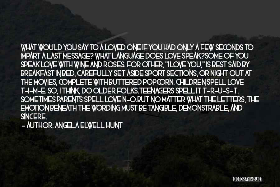 Angela Elwell Hunt Quotes: What Would You Say To A Loved One If You Had Only A Few Seconds To Impart A Last Message?