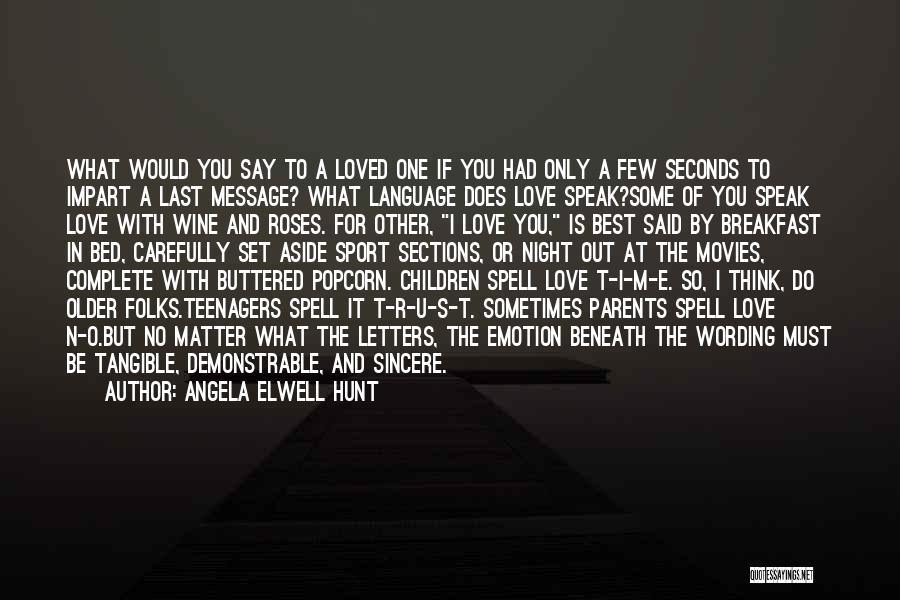 Angela Elwell Hunt Quotes: What Would You Say To A Loved One If You Had Only A Few Seconds To Impart A Last Message?