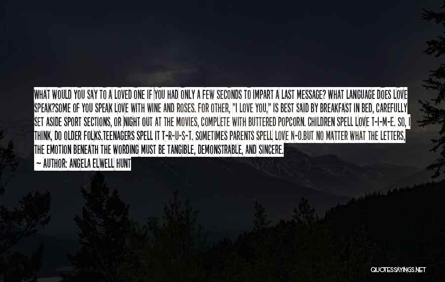 Angela Elwell Hunt Quotes: What Would You Say To A Loved One If You Had Only A Few Seconds To Impart A Last Message?