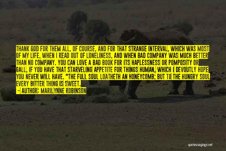 Marilynne Robinson Quotes: Thank God For Them All, Of Course, And For That Strange Interval, Which Was Most Of My Life, When I